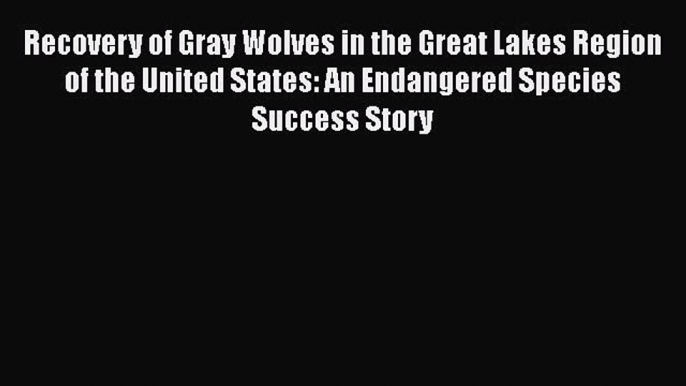 Recovery of Gray Wolves in the Great Lakes Region of the United States: An Endangered Species