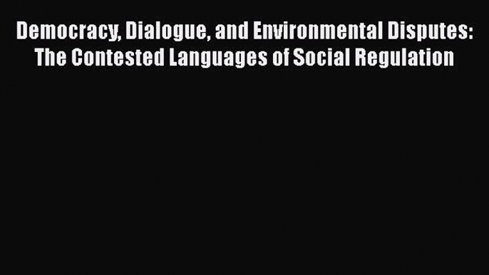 Democracy Dialogue and Environmental Disputes: The Contested Languages of Social Regulation