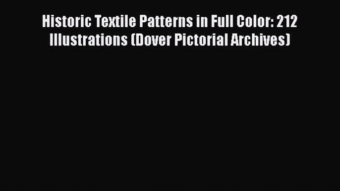 Historic Textile Patterns in Full Color: 212 Illustrations (Dover Pictorial Archives)  Free