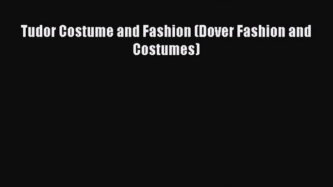 Tudor Costume and Fashion (Dover Fashion and Costumes)  Free Books