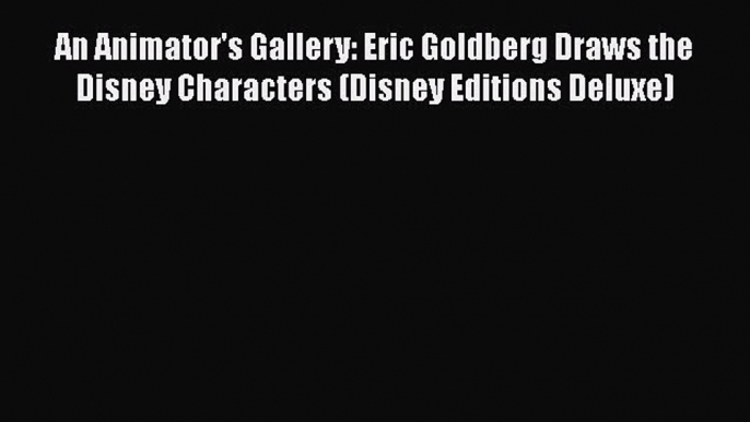 An Animator's Gallery: Eric Goldberg Draws the Disney Characters (Disney Editions Deluxe) Free