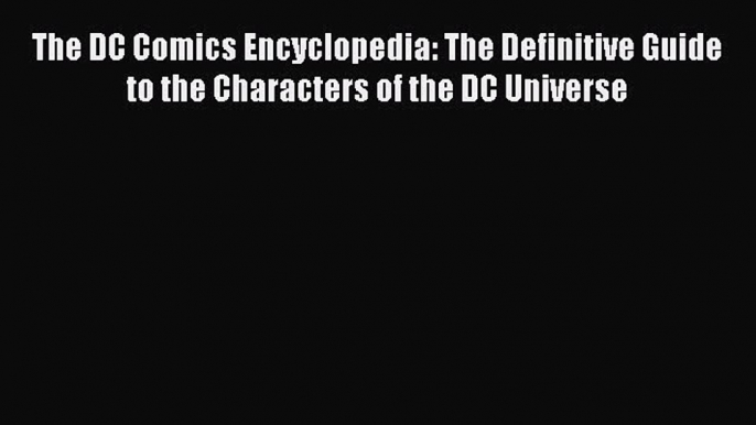 The DC Comics Encyclopedia: The Definitive Guide to the Characters of the DC Universe Read