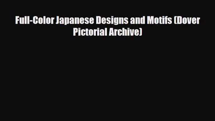 [PDF Download] Full-Color Japanese Designs and Motifs (Dover Pictorial Archive) [Read] Full