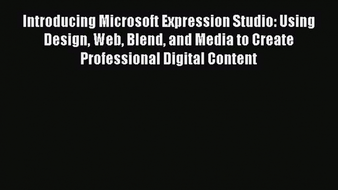 [PDF Download] Introducing Microsoft Expression Studio: Using Design Web Blend and Media to