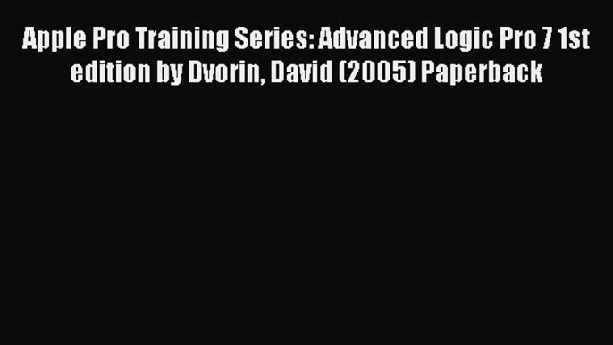 [PDF Download] Apple Pro Training Series: Advanced Logic Pro 7 1st edition by Dvorin David