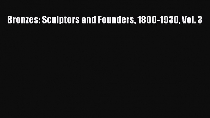 [PDF Download] Bronzes: Sculptors and Founders 1800-1930 Vol. 3 [Download] Online