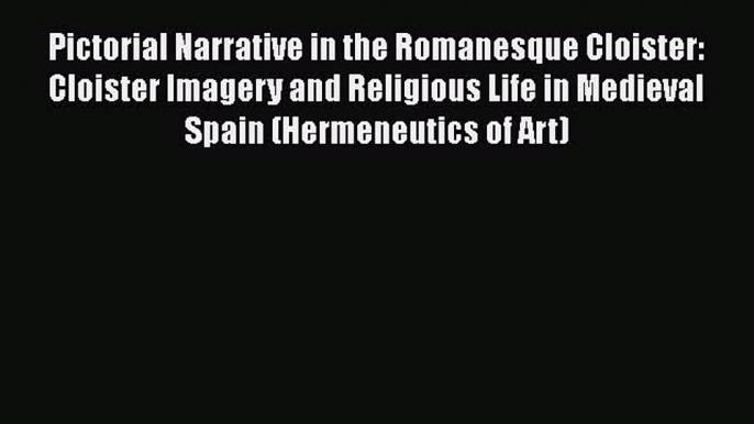 [PDF Download] Pictorial Narrative in the Romanesque Cloister: Cloister Imagery and Religious