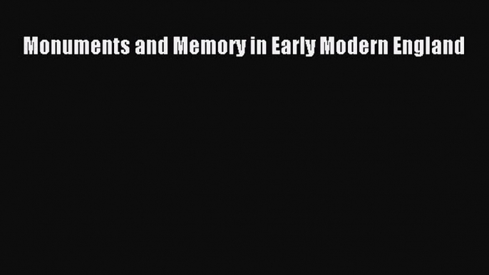 [PDF Download] Monuments and Memory in Early Modern England [Read] Online