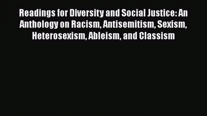 Readings for Diversity and Social Justice: An Anthology on Racism Antisemitism Sexism Heterosexism