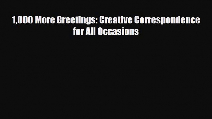 [PDF Download] 1000 More Greetings: Creative Correspondence for All Occasions [PDF] Full Ebook