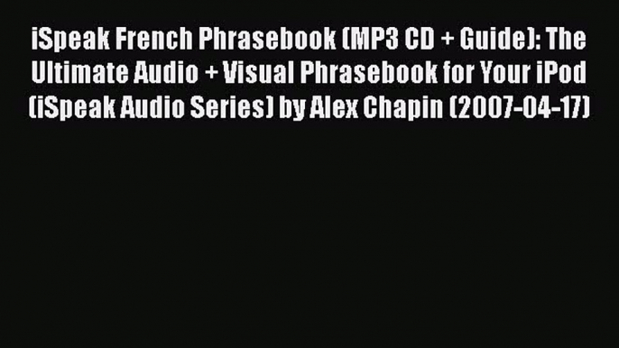 [PDF Download] iSpeak French Phrasebook (MP3 CD + Guide): The Ultimate Audio + Visual Phrasebook