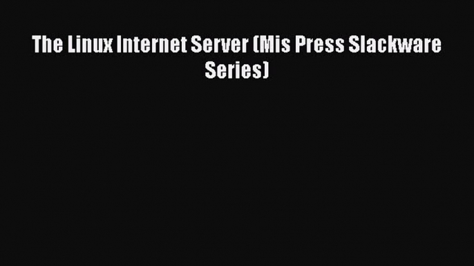 The Linux Internet Server (Mis Press Slackware Series)  PDF Download