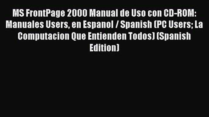 MS FrontPage 2000 Manual de Uso con CD-ROM: Manuales Users en Espanol / Spanish (PC Users La