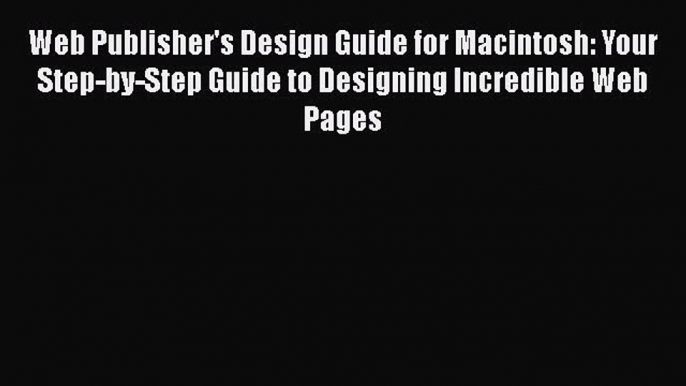 Web Publisher's Design Guide for Macintosh: Your Step-by-Step Guide to Designing Incredible