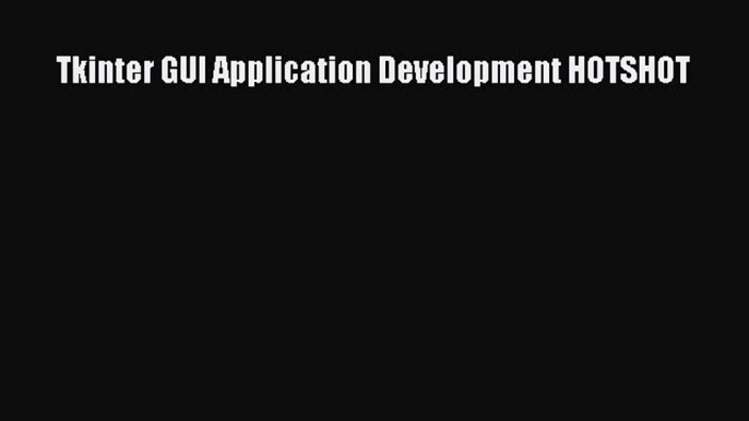 Tkinter GUI Application Development HOTSHOT Read Online PDF