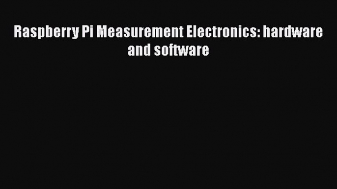 Raspberry Pi Measurement Electronics: hardware and software  Free PDF