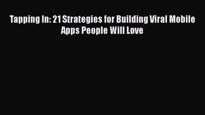 Tapping In: 21 Strategies for Building Viral Mobile Apps People Will Love  Free Books