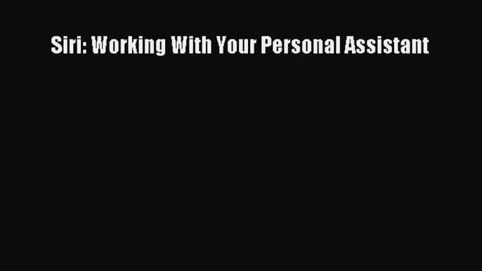 Siri: Working With Your Personal Assistant  PDF Download