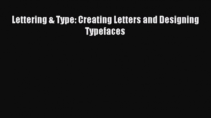 (PDF Download) Lettering & Type: Creating Letters and Designing Typefaces Read Online