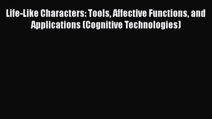 Life-Like Characters: Tools Affective Functions and Applications (Cognitive Technologies)