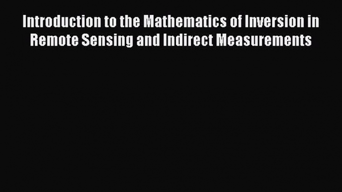 Introduction to the Mathematics of Inversion in Remote Sensing and Indirect Measurements Read