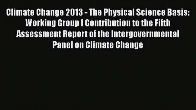 Climate Change 2013 - The Physical Science Basis: Working Group I Contribution to the Fifth