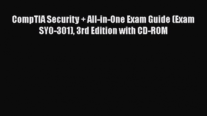 [PDF Download] CompTIA Security + All-in-One Exam Guide (Exam SY0-301) 3rd Edition with CD-ROM