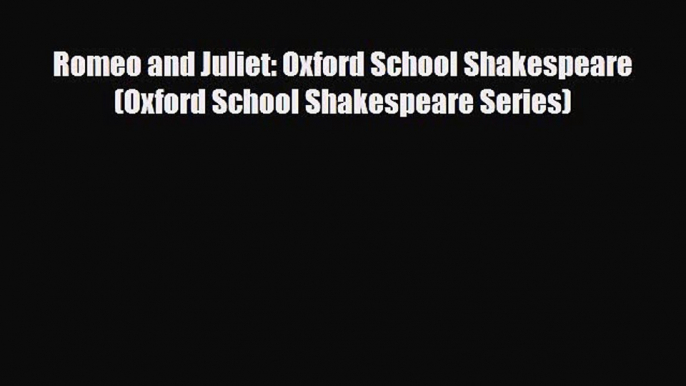 [PDF Download] Romeo and Juliet: Oxford School Shakespeare (Oxford School Shakespeare Series)