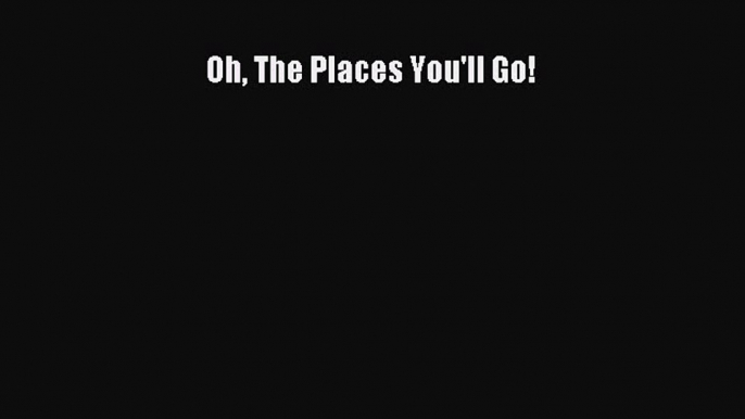 (PDF Download) Oh The Places You'll Go! PDF