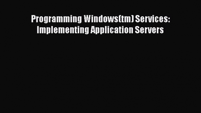 [PDF Download] Programming Windows(tm) Services: Implementing Application Servers [Download]