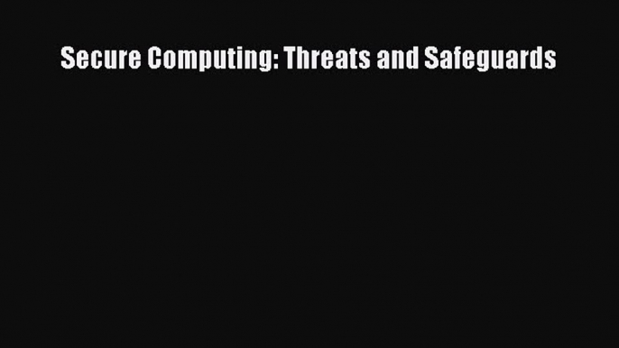 [PDF Download] Secure Computing: Threats and Safeguards [Read] Online