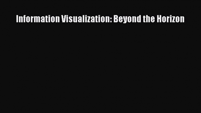 Information Visualization: Beyond the Horizon  Free PDF