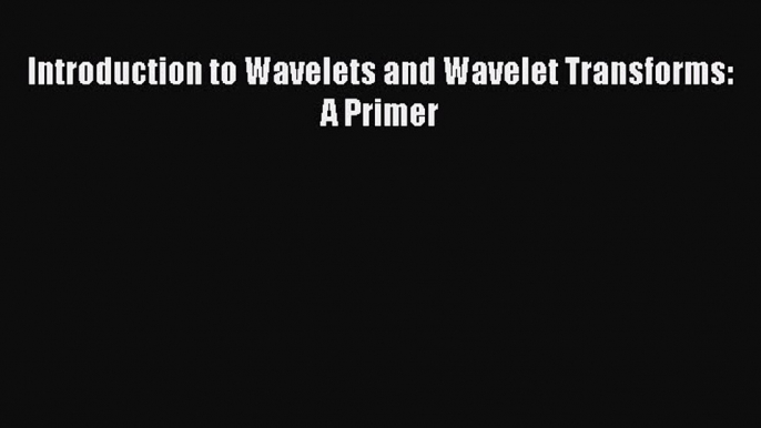 Introduction to Wavelets and Wavelet Transforms: A Primer  Free PDF