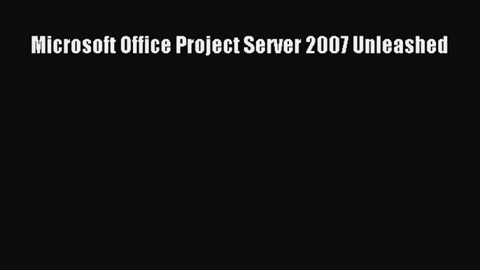 [PDF Download] Microsoft Office Project Server 2007 Unleashed [Download] Full Ebook