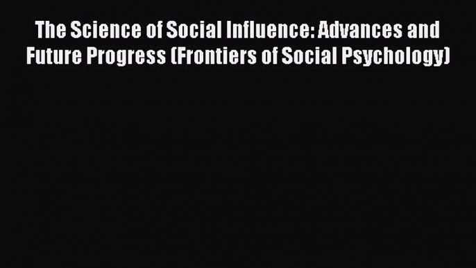 [PDF Download] The Science of Social Influence: Advances and Future Progress (Frontiers of