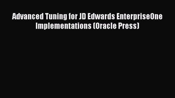 [PDF Download] Advanced Tuning for JD Edwards EnterpriseOne Implementations (Oracle Press)