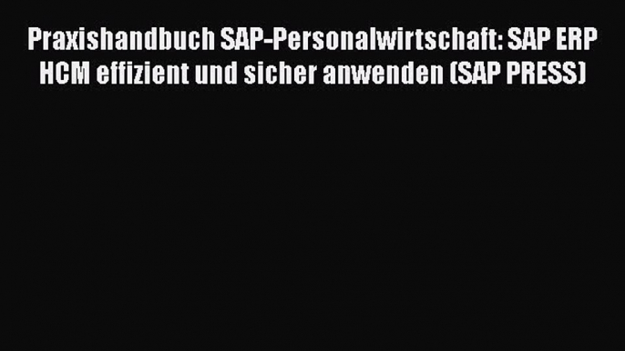 [PDF Herunterladen] Praxishandbuch SAP-Personalwirtschaft: SAP ERP HCM effizient und sicher