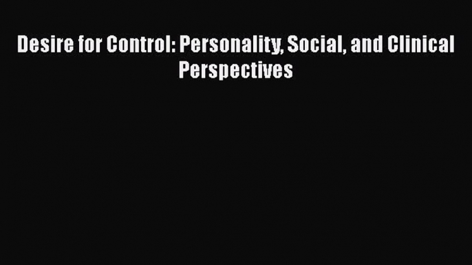 PDF Download Desire for Control: Personality Social and Clinical Perspectives Download Online