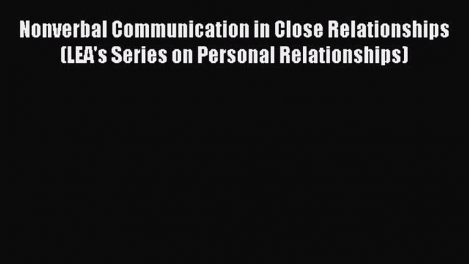 PDF Download Nonverbal Communication in Close Relationships (LEA's Series on Personal Relationships)