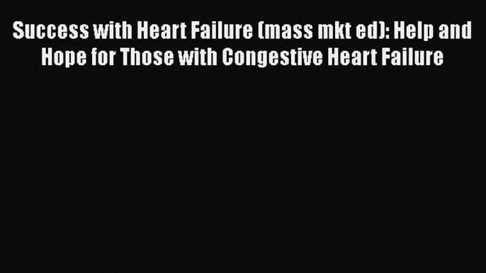 Success with Heart Failure (mass mkt ed): Help and Hope for Those with Congestive Heart Failure