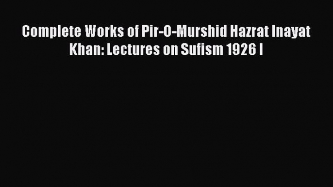 [PDF Download] Complete Works of Pir-O-Murshid Hazrat Inayat Khan: Lectures on Sufism 1926