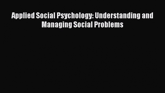 PDF Download Applied Social Psychology: Understanding and Managing Social Problems PDF Full