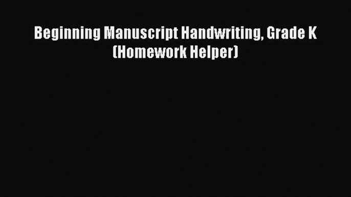 [PDF Download] Beginning Manuscript Handwriting Grade K (Homework Helper) [Download] Full Ebook