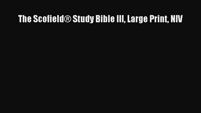 [PDF Download] The Scofield® Study Bible III Large Print NIV [Read] Full Ebook