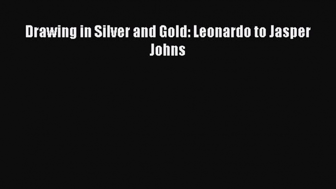 Drawing in Silver and Gold: Leonardo to Jasper Johns  Read Online Book