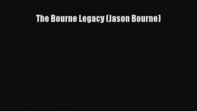 [PDF Download] The Bourne Legacy (Jason Bourne) [Read] Online