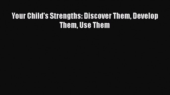 [PDF Download] Your Child's Strengths: Discover Them Develop Them Use Them [Read] Online