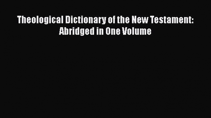 [PDF Download] Theological Dictionary of the New Testament: Abridged in One Volume [PDF] Full