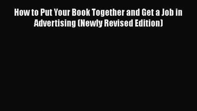 [PDF Download] How to Put Your Book Together and Get a Job in Advertising (Newly Revised Edition)