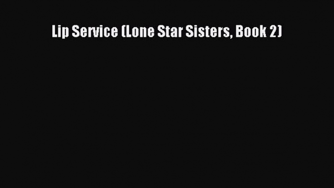 [PDF Download] Lip Service (Lone Star Sisters Book 2) [PDF] Full Ebook